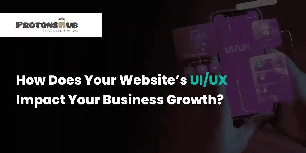 How Does Your Website’s UI/UX Impact Your
                      Business Growth?