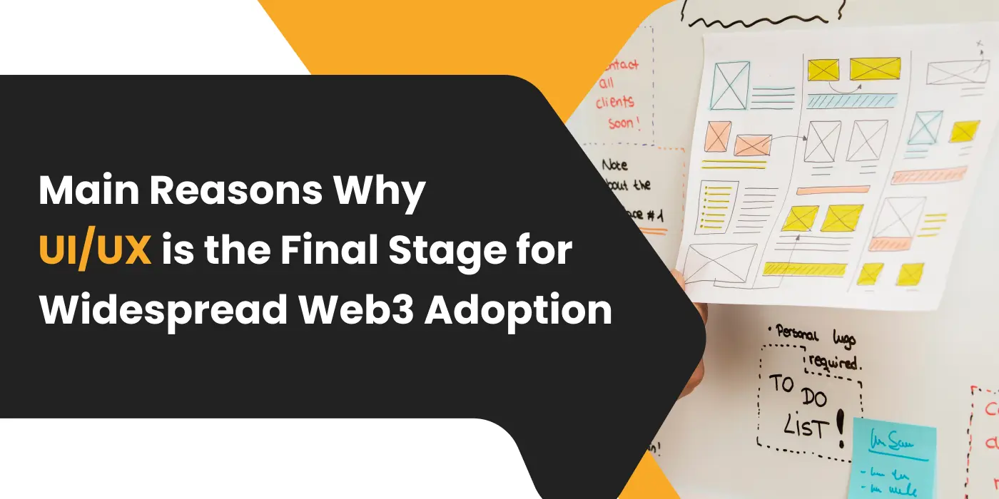 Main Reasons Why UI/UX is the Final Stage for Widespread Web3 Adoption