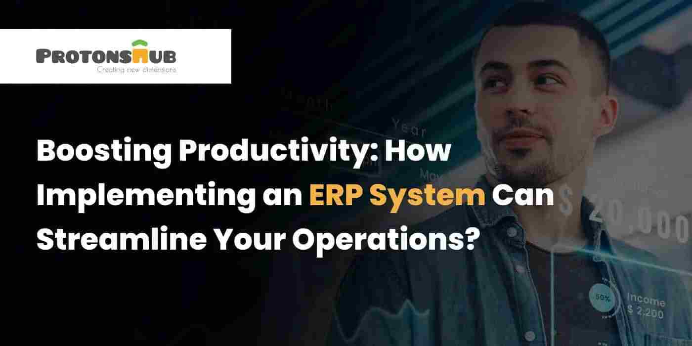 Boosting Productivity: How Implementing an ERP
                      System Can Streamline Your Operations?