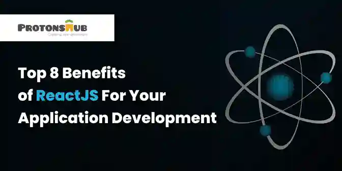 Top 8 Benefits of ReactJS For Your Application Development